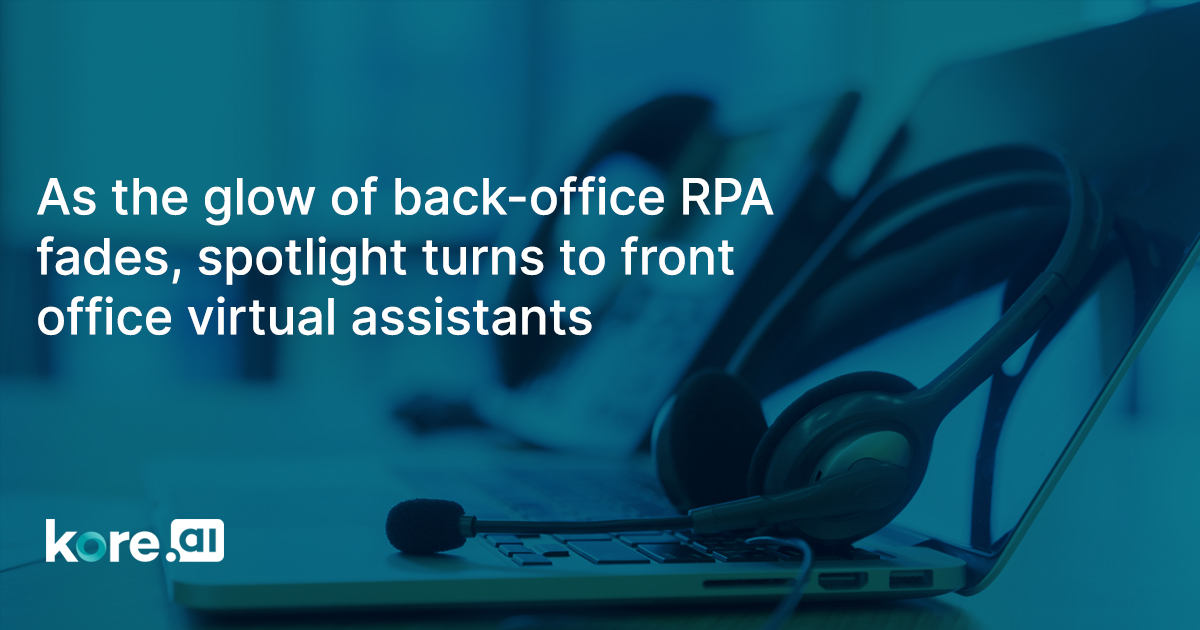 As The Glow Of Back Office RPA Fades, Spotlight Turns To Front Office Virtual Assistants